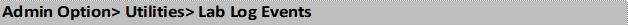 Admin Option> Utilities> Lab Log Events