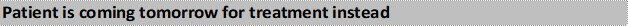 Patient is coming tomorrow for treatment instead